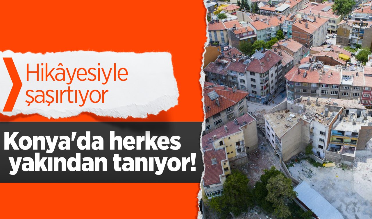 Konya’da herkes yakından tanıyor! Hikâyesiyle şaşırtıyor