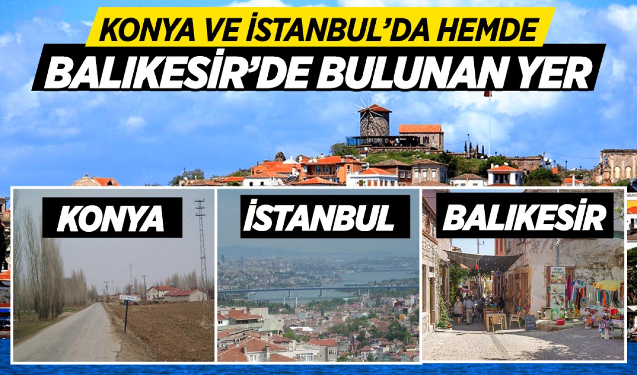 Konya’da ve İstanbul’da hem de Balıkesir’de bulunan yer! 