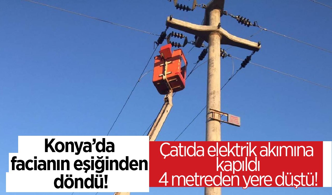  Konya’da facianın eşiğinden döndü! Çatıda elektrik akımına kapıldı: 4 metreden yere düştü!