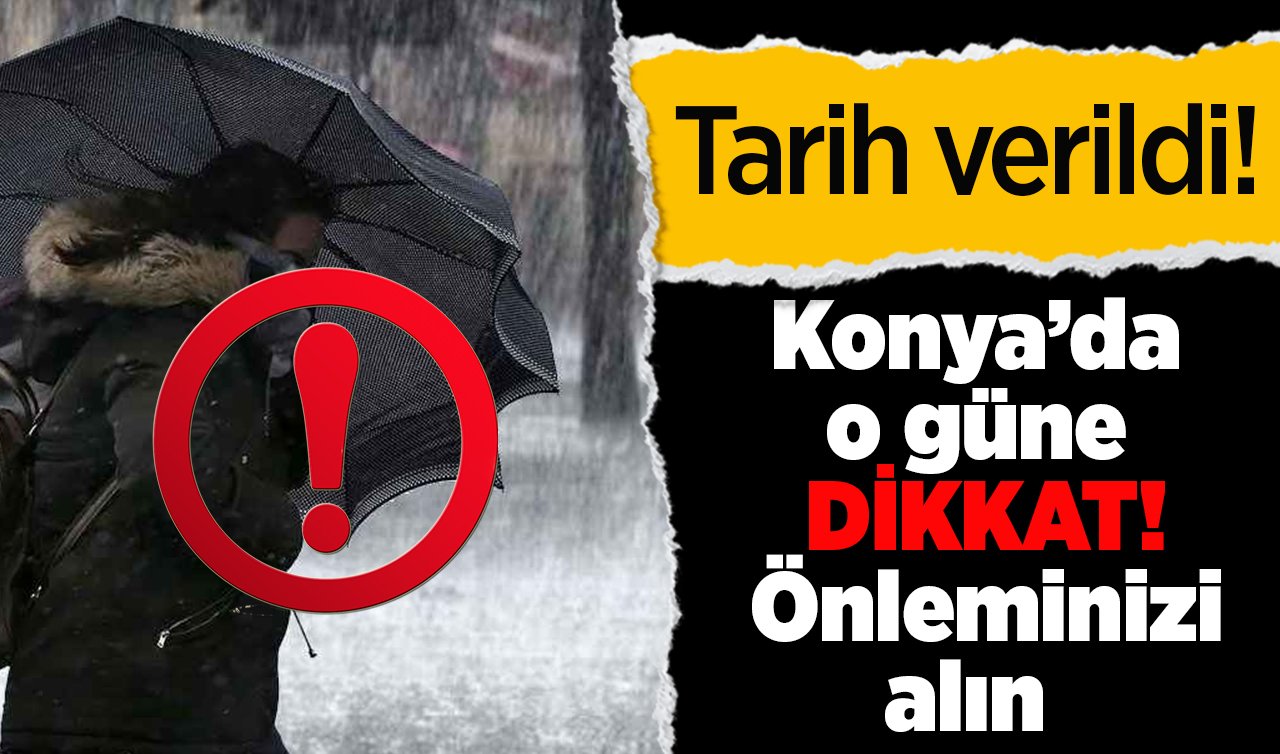  Tarih verildi! Konya’da o güne DİKKAT! Önleminizi alın  