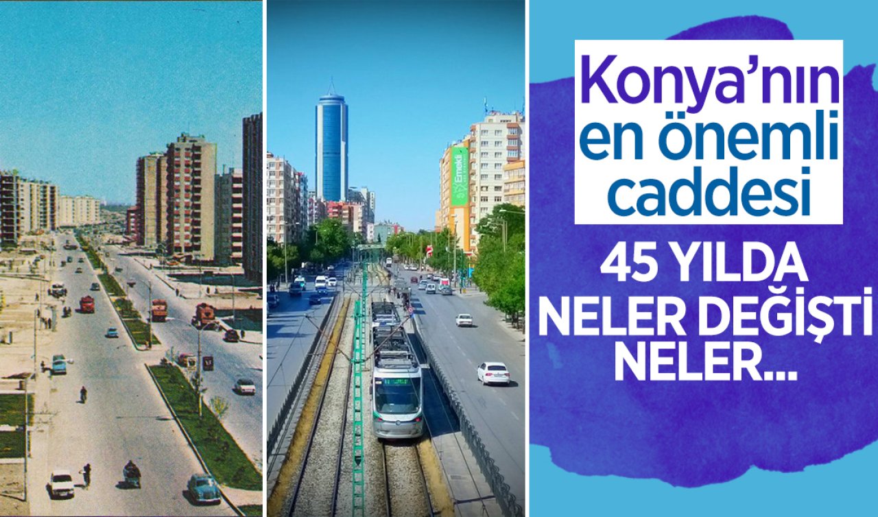  Konya’nın en önemli caddesi! 45 yılda neler değişti neler