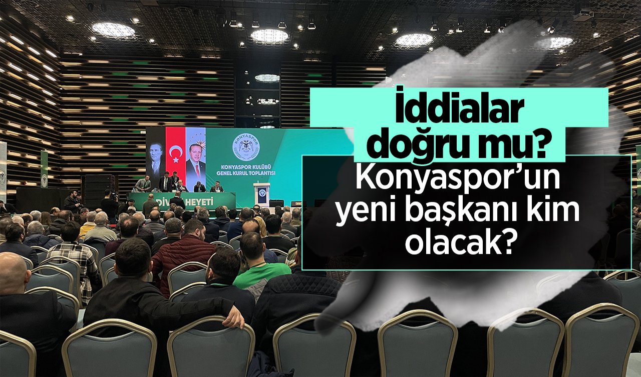  Konyaspor’un yeni başkanı kim olacak? İddialar doğru mu?