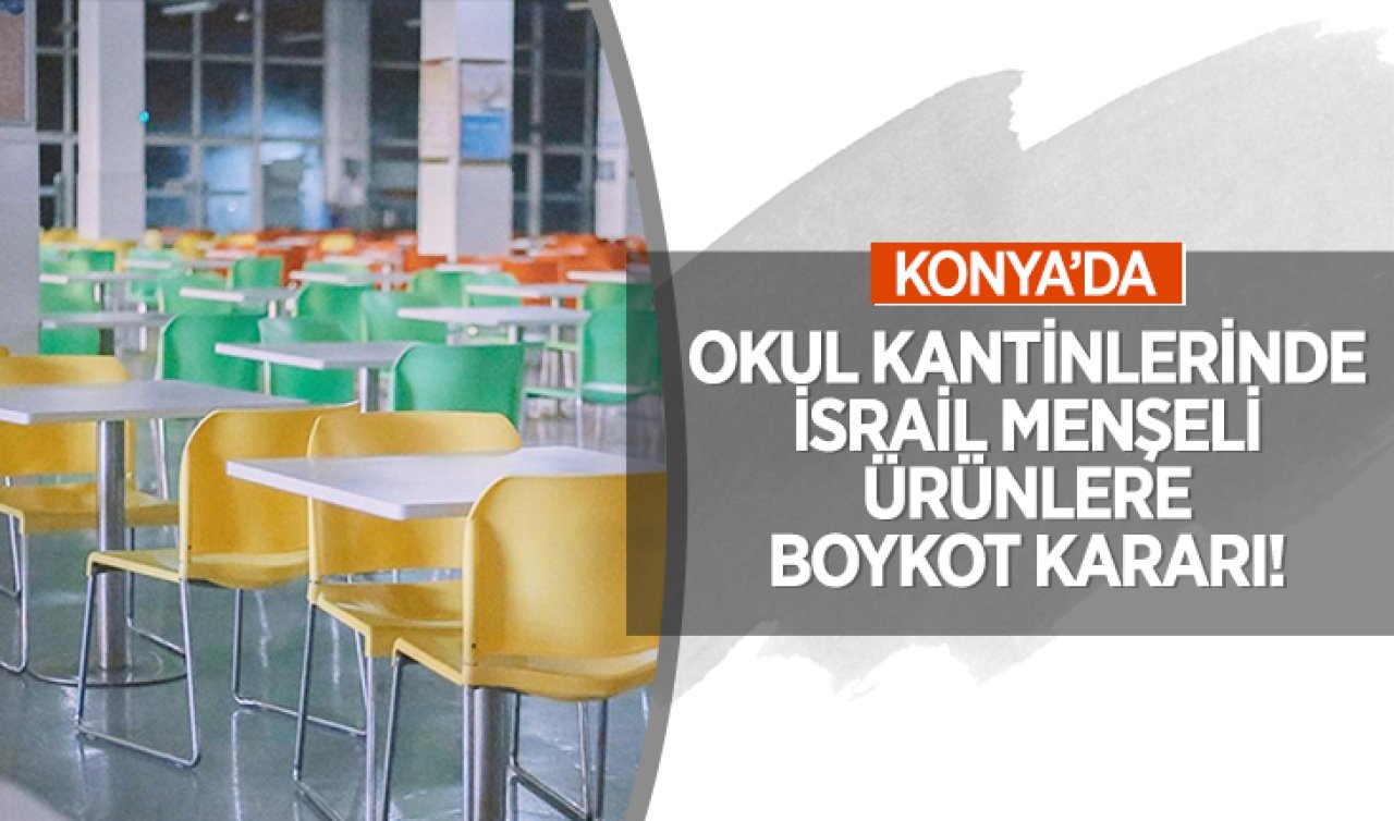  Konya’da okul kantinlerinde İsrail menşeli ürünlere boykot kararı!