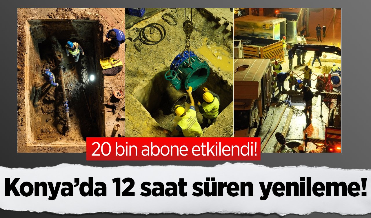  Konya’da 12 saat süren yenileme! 20 bin abone etkilendi! Devamı gelecek