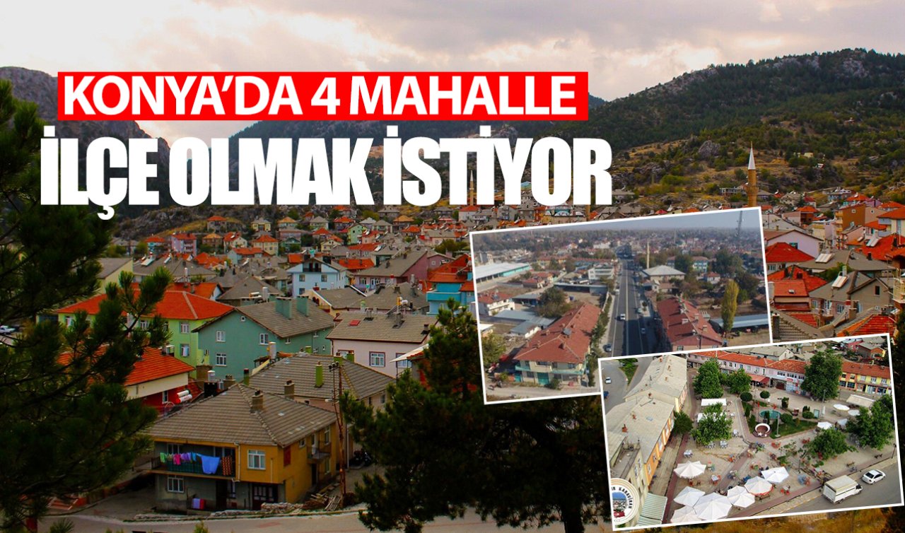  Konya’da ilçe olmak isteyen mahalleler belli oldu!