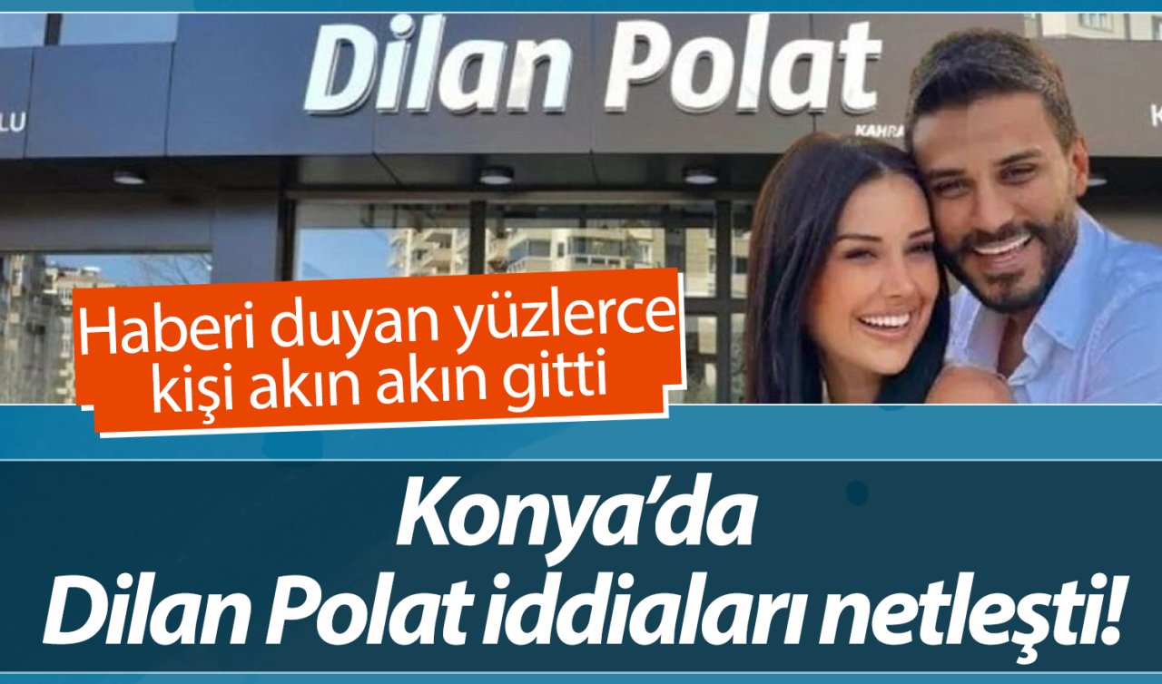  Konya’da Dilan Polat iddiaları netleşti! Haberi duyan yüzlerce kişi akın akın gitti 