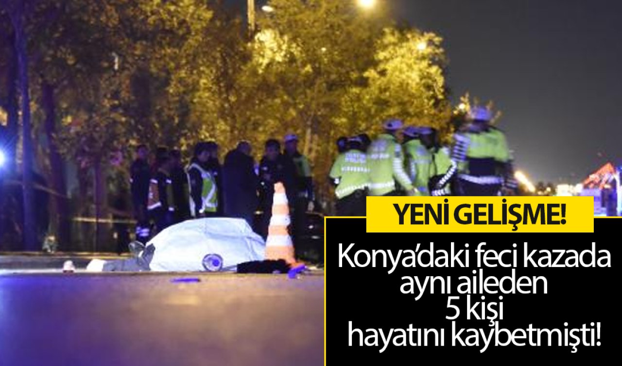  Konya’daki feci kazada aynı aileden 5 kişi hayatını kaybetmişti! YENİ GELİŞME