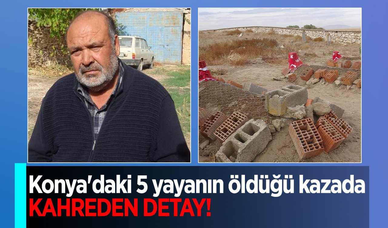  Konya’daki 5 yayanın öldüğü kazada KAHREDEN DETAY! 