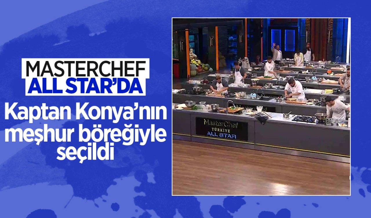  MasterChef All Star’da kaptan Konya’nın meşhur böreğiyle seçildi