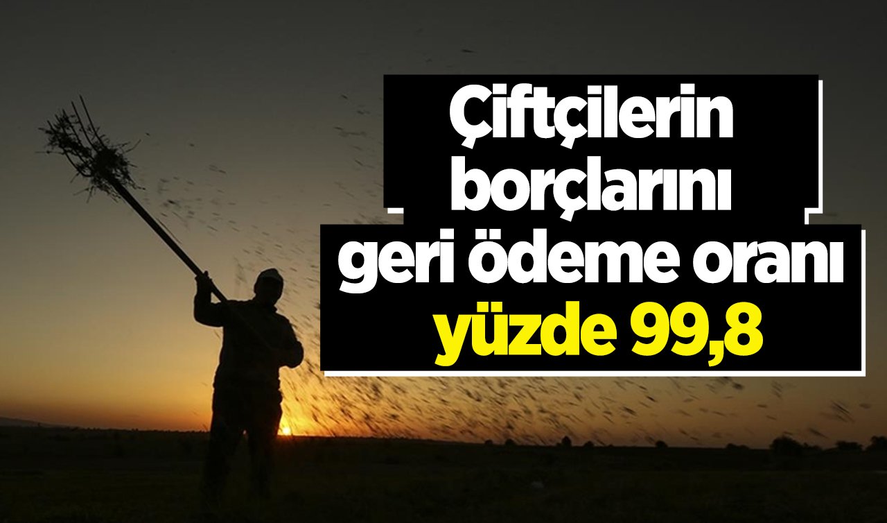  Çiftçilerin borçlarını geri ödeme oranı yüzde 99,8