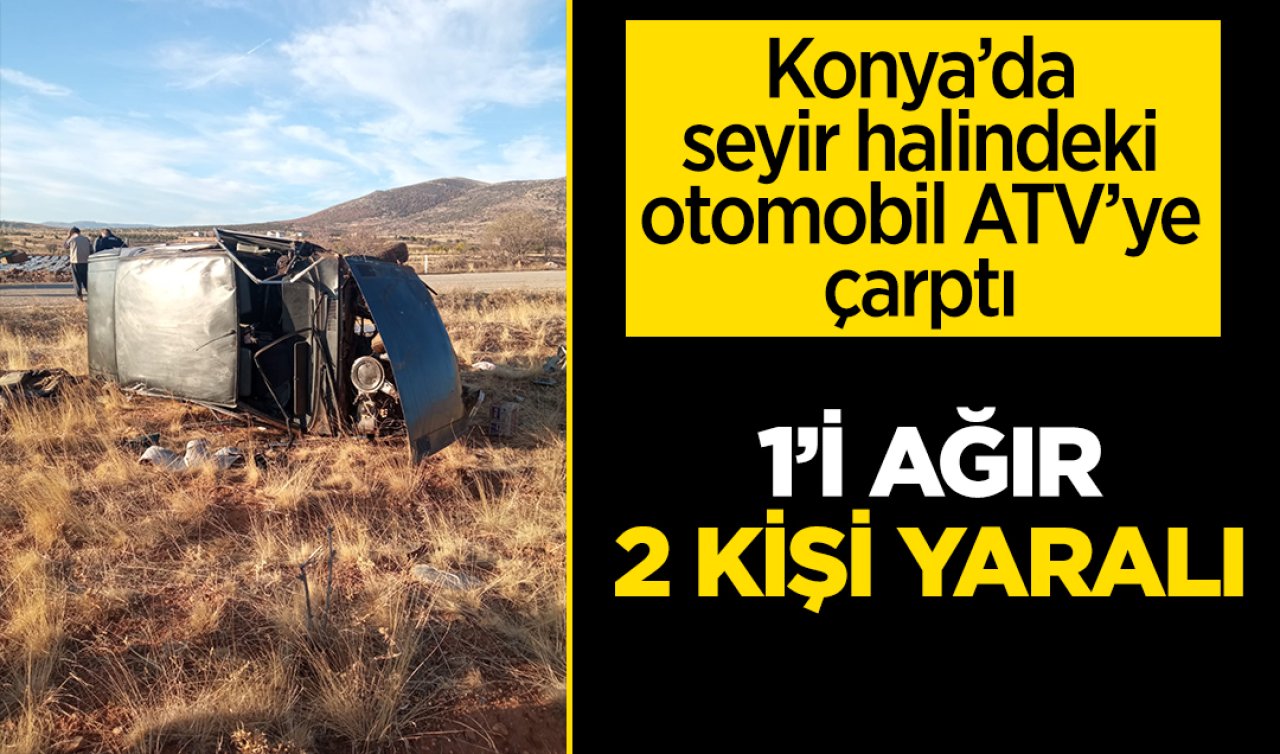  Konya’da otomobil ATV’ye çarptı: 1’i ağır 2 yaralı