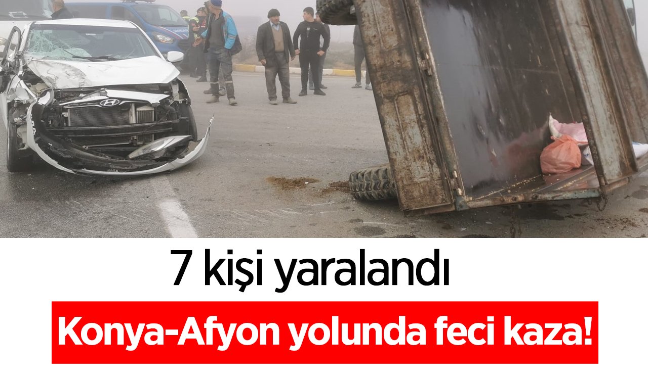  Konya-Afyon yolunda feci kaza: 7 kişi yaralandı