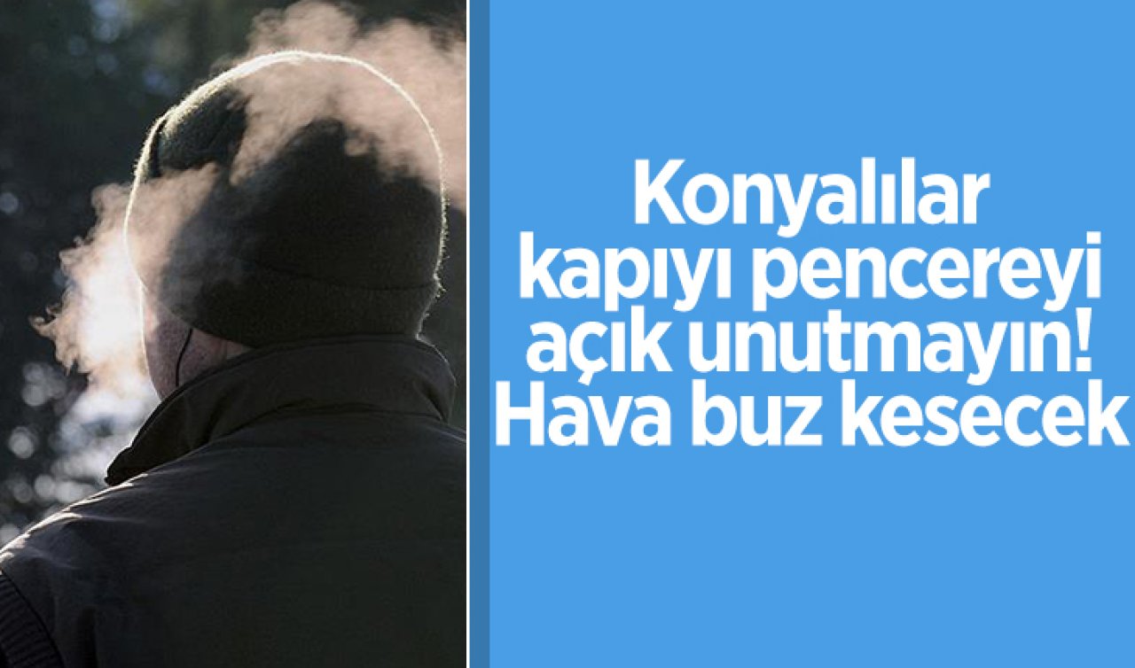  Konya’da bu saatlere dikkat! Hava 0 dereceyi görecek