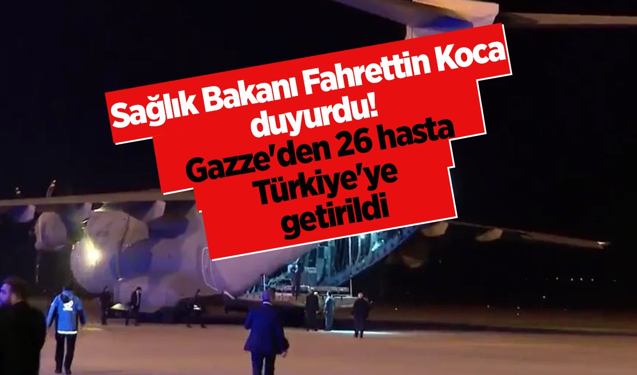  Sağlık Bakanı Fahrettin Koca duyurdu! Gazze’den 26 hasta Türkiye’ye getirildi