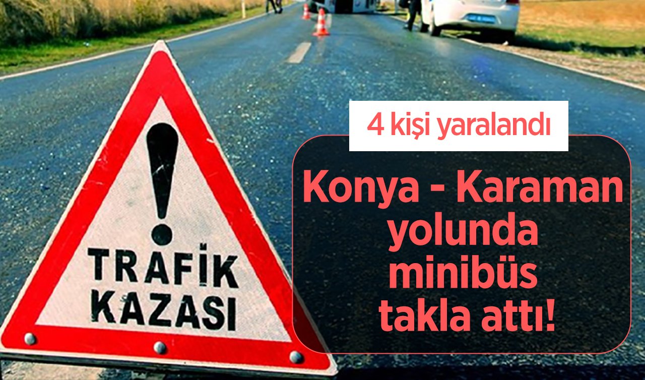 Konya - Karaman yolunda minibüs takla attı! 4 kişi yaralandı