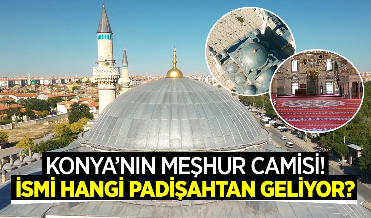  Konya’nın meşhur camisi! İsmi hangi padişahtan geliyor?