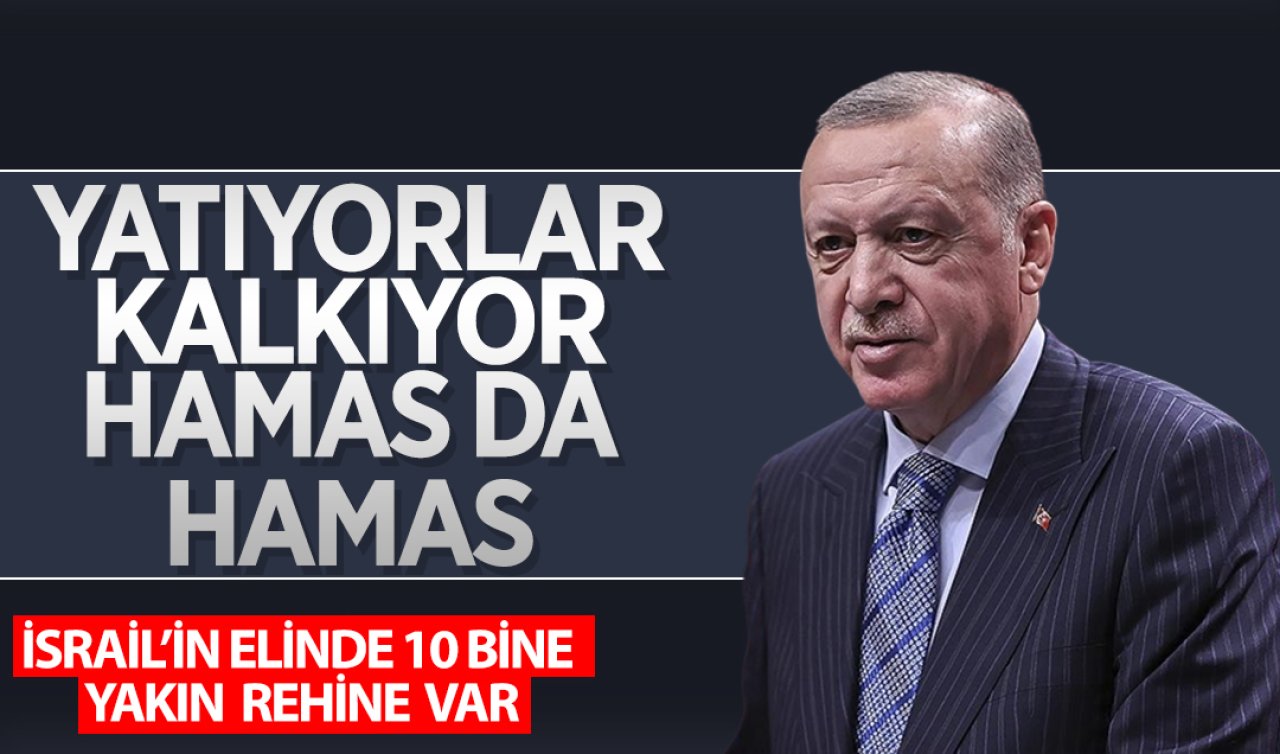 Cumhurbaşkanı Erdoğan: İsrail’in elinde 10 bine yakın rehine var