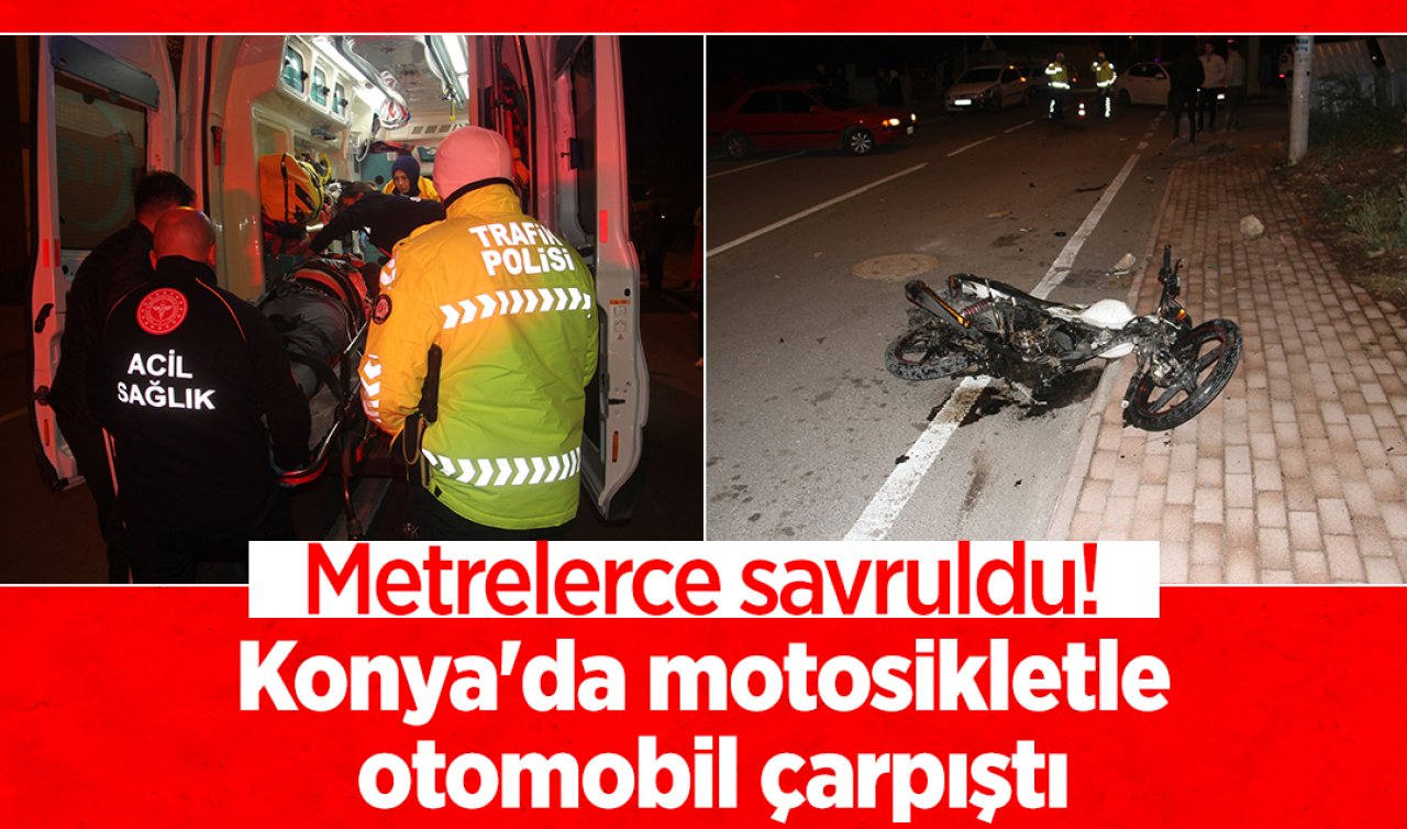  Metrelerce savruldu! Konya’da motosikletle otomobil çarpıştı