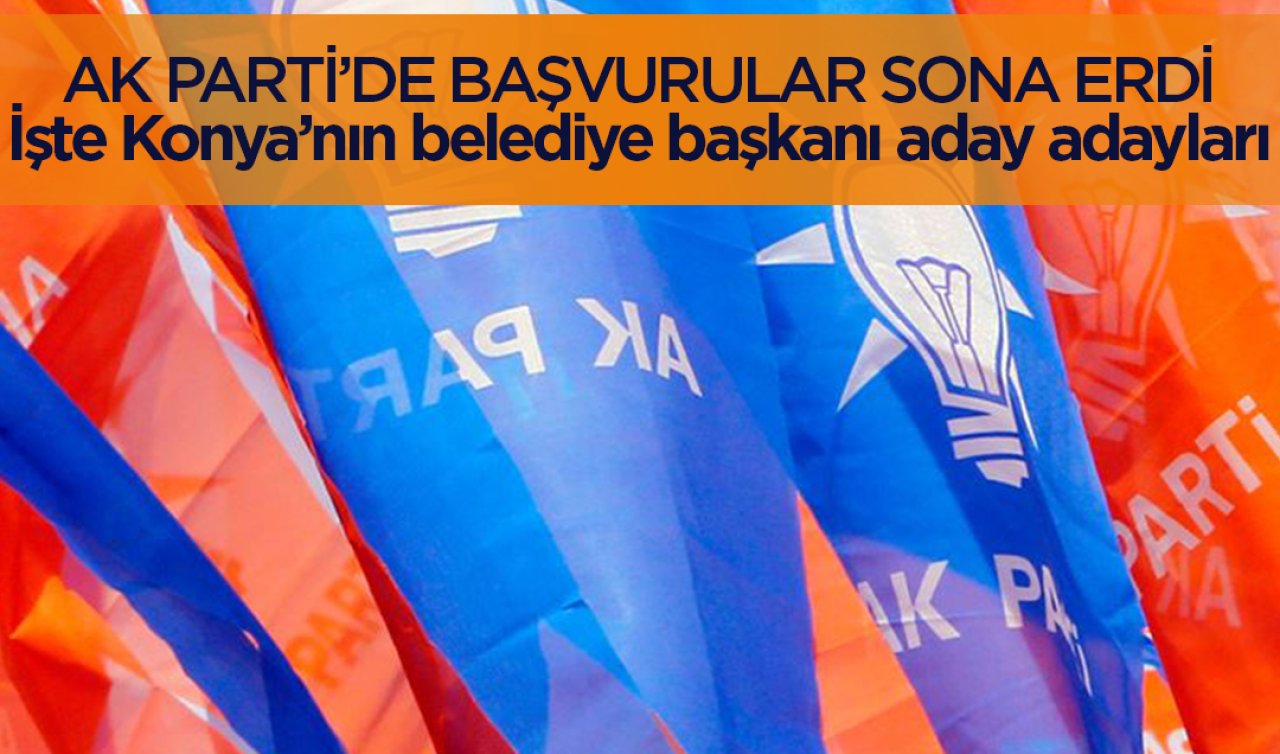  AK Parti’de başvurular sona erdi: İşte Konya’nın belediye başkanı aday adayları