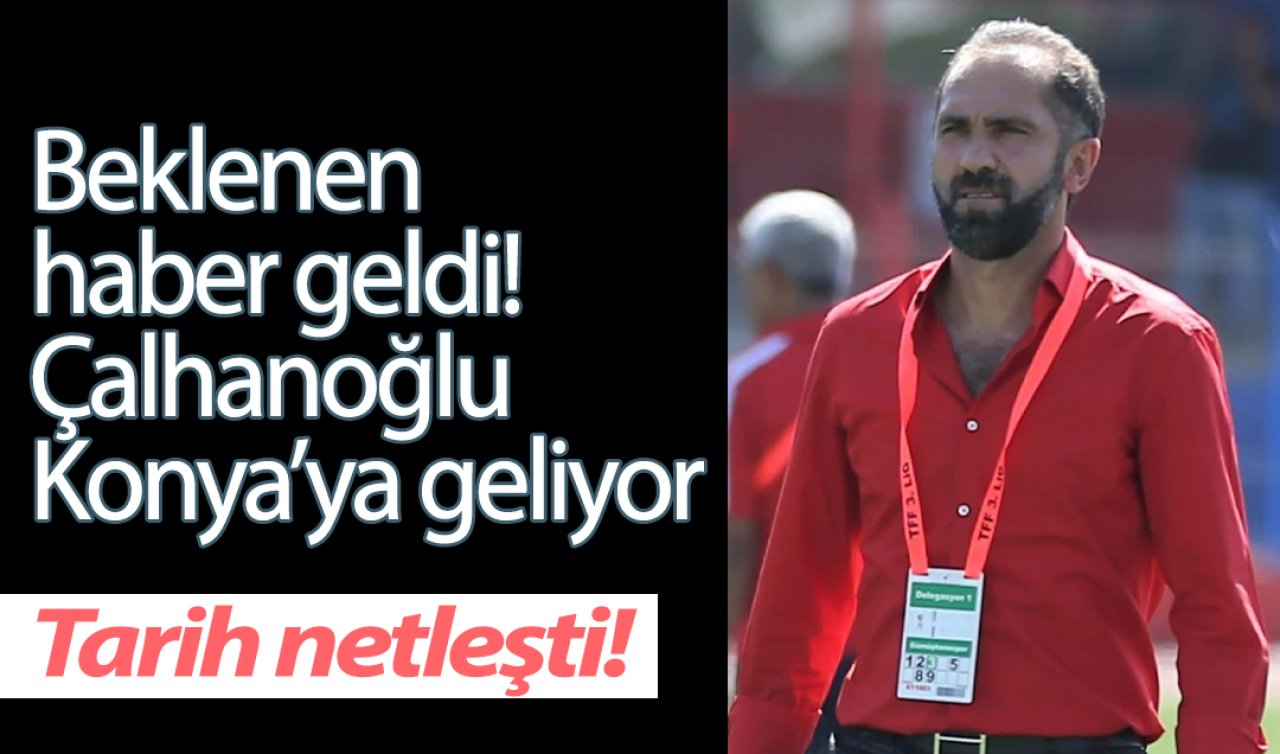 Beklenen Haber Geldi! Çalhanoğlu Konya’ya Geliyor: Tarih Netleşti!