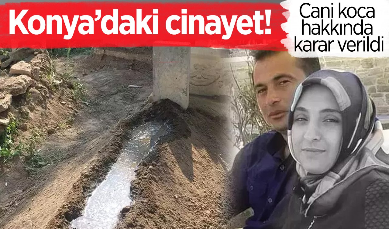 Konya’daki cinayet! Cani koca hakkında karar verildi