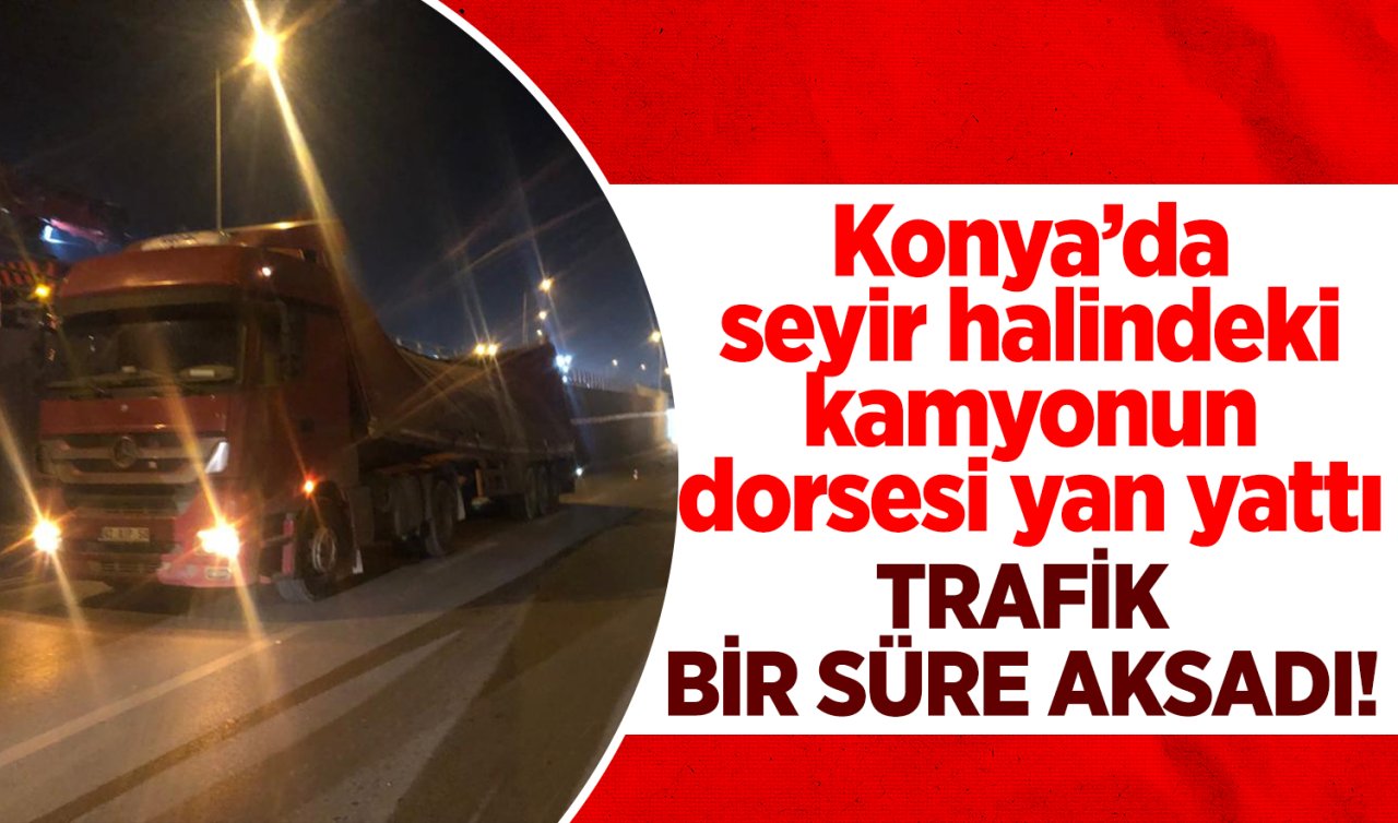  Konya’da dorsesi yan yatan kamyon trafiği aksattı!