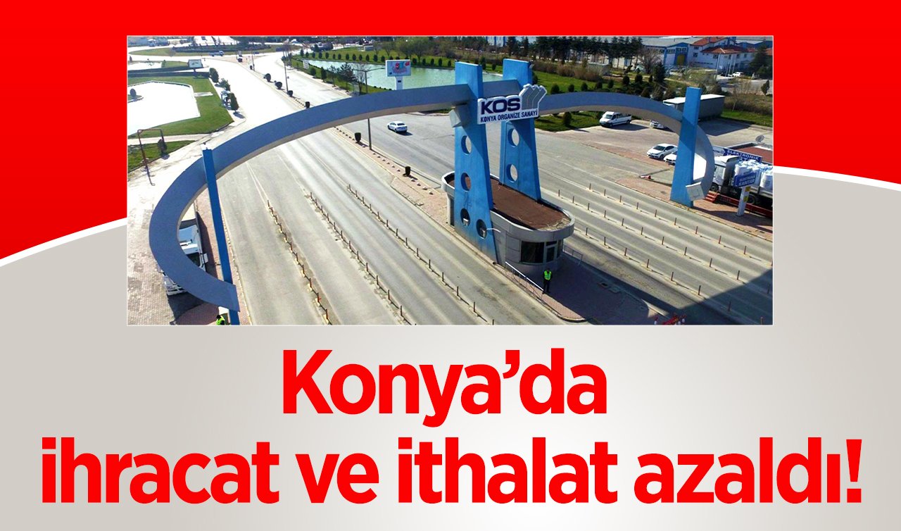  Konya’nın dış ticaret karnesi! İthalat ve ihracat Kasım’da azaldı