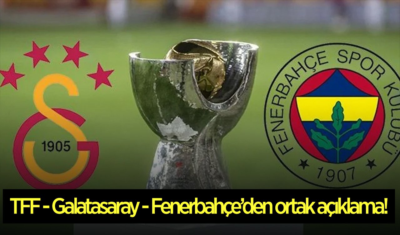  TFF - Galatasaray - Fenerbahçe’den ortak açıklama!