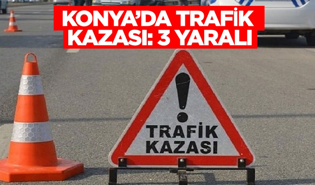  Konya’da trafik kazasında 3 kişi yaralandı