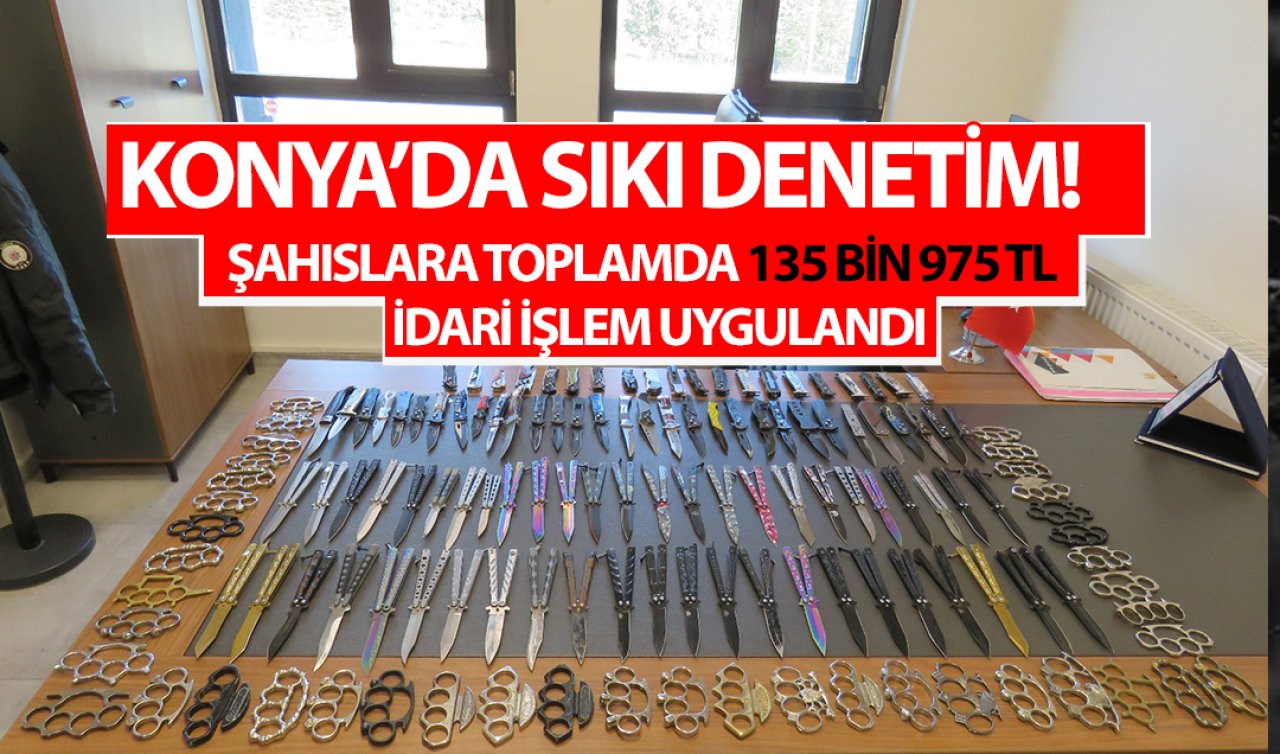  Konya’da sıkı denetim! Şahıslara toplamda 135 bin 975 TL idari işlem uygulandı