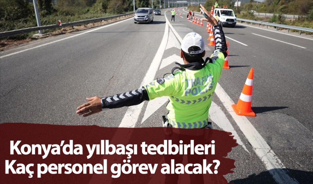  Konya’da yılbaşı tedbirleri: Kaç personel görev alacak?