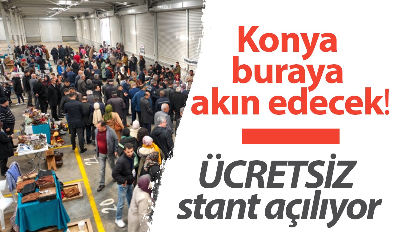  Konya buraya akın edecek! ÜCRETSİZ stant açılıyor: Bu pazarda yok yok