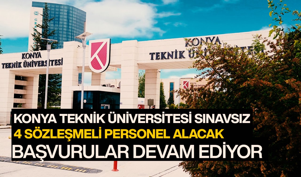  Konya Teknik Üniversitesi sınavsız 4 sözleşmeli personel alacak! Başvurular devam ediyor