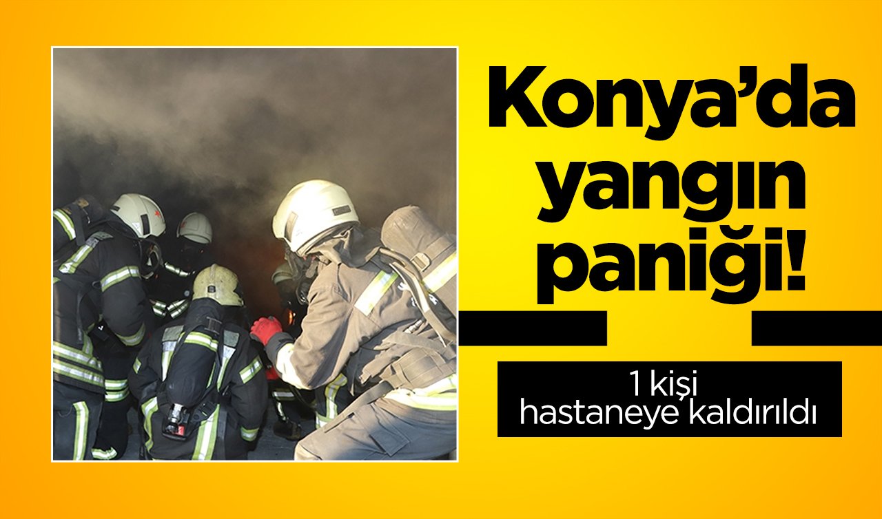  Konya’da yangın paniği! 1 kişi hastaneye kaldırıldı