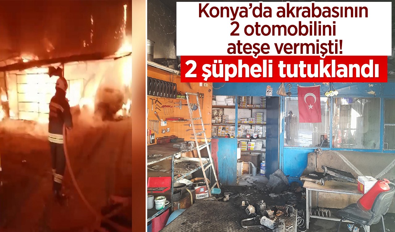  Konya’da akrabasının 2 otomobilini ateşe vermişti!  2 şüpheli tutuklandı 