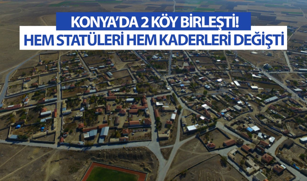  Konya’da 2 köy birleşti! Hem statüleri hem kaderleri değişti