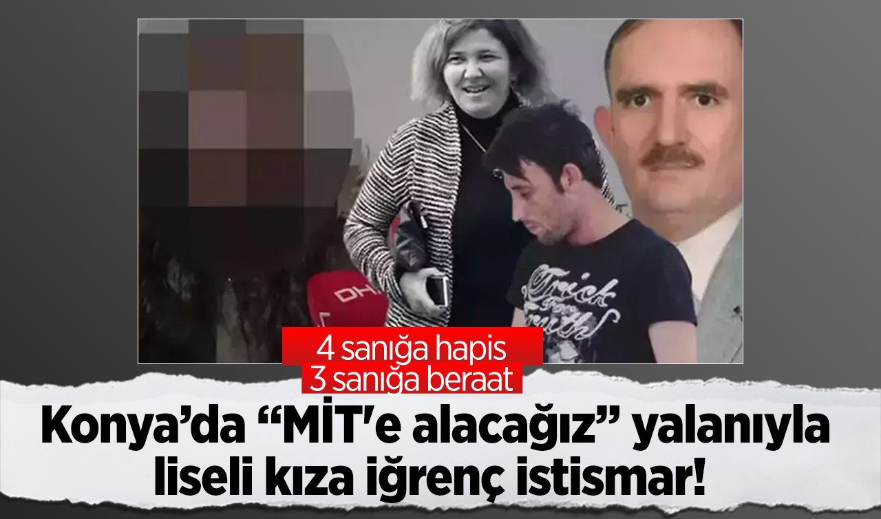  Konya’da “MİT’e alacağız’’ yalanıyla liseli kıza istismar davasında YENİ GELİŞME!  