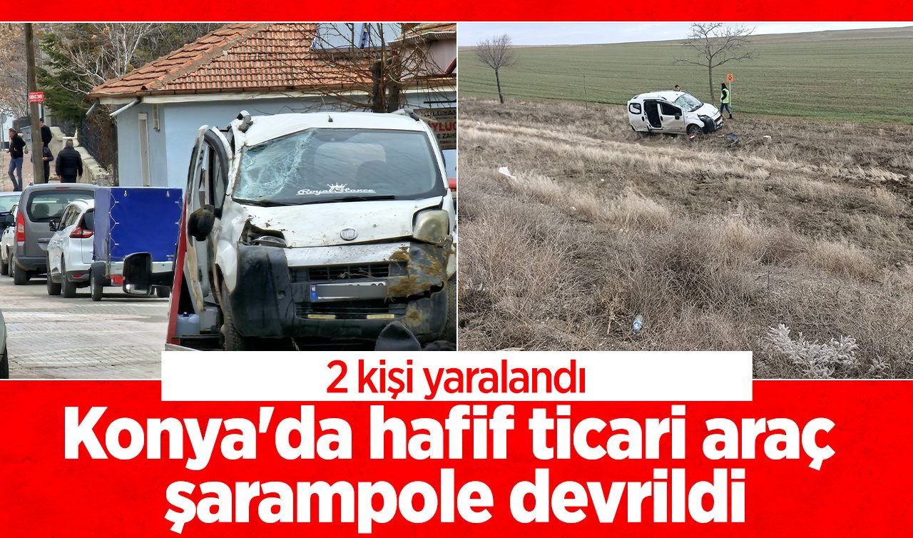 Konya’da hafif ticari araç şarampole devrildi: 2 kişi yaralandı