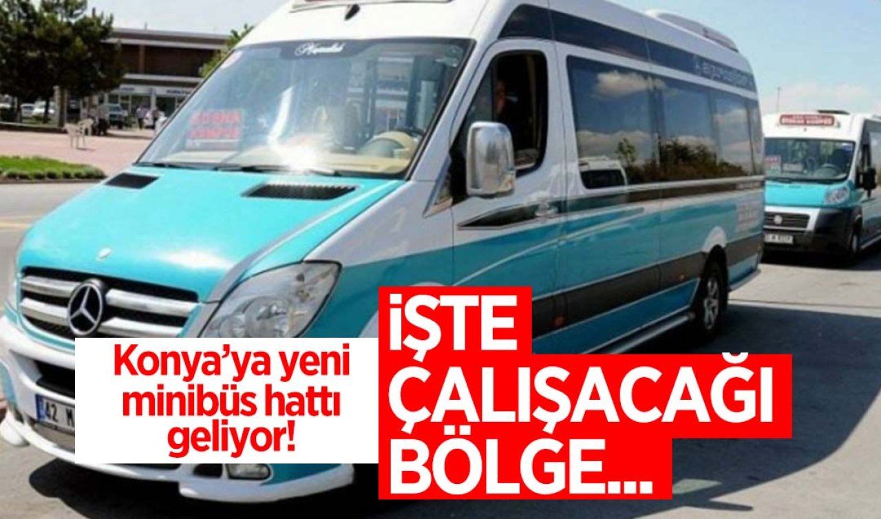  Konya’ya yeni minibüs hattı geliyor! İşte çalışacağı bölge