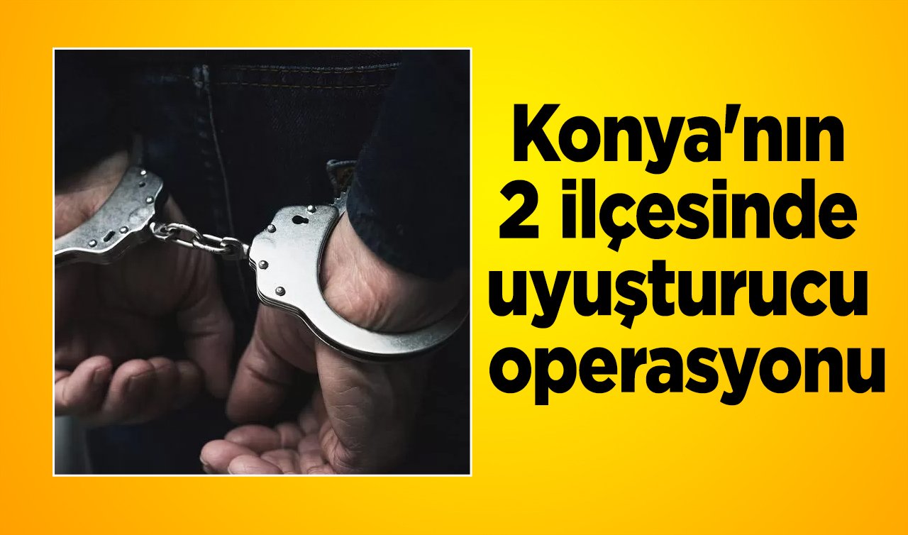 Konya’nın 2 ilçesinde uyuşturucu operasyonu: 3 şüpheli tutuklandı