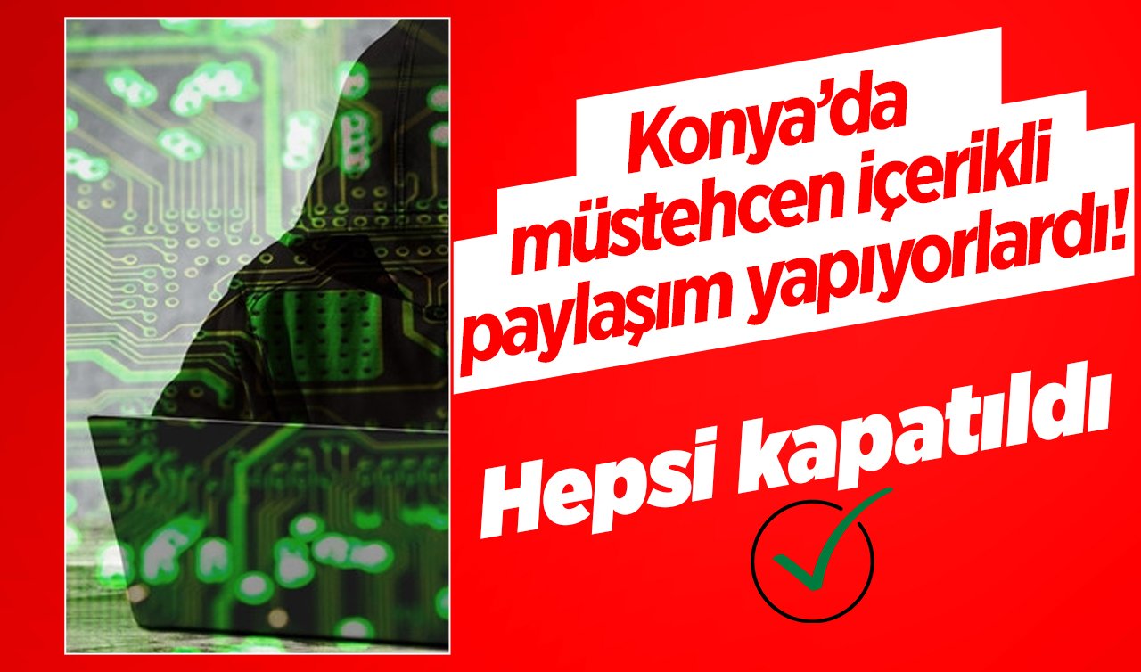  Sanal devriye ekipleri hepsini kapattı: Konya’da müstehcen içerikli paylaşım yapıyorlardı! 