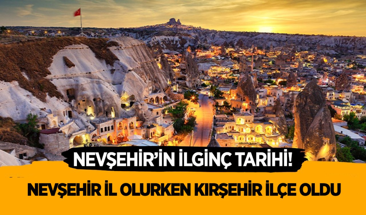  Nevşehir İl olduktan sonra Kırşehir dahil birçok ilçeyi kendine bağladı!