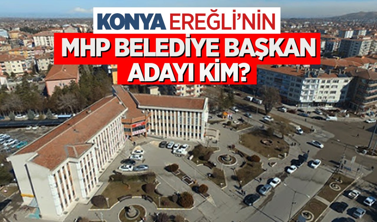 MHP Konya Ereğli belediye başkan adayı kim oldu? 
