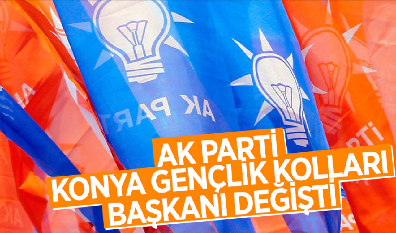  AK Parti Konya İl Gençlik Kolları Başkanı değişti!