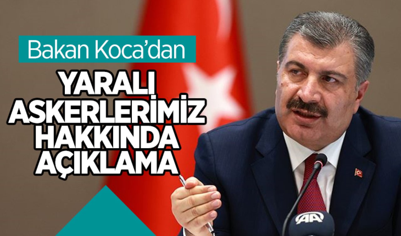  Sağlık Bakanı Koca’dan yaralı askerlerimiz hakkında açıklama