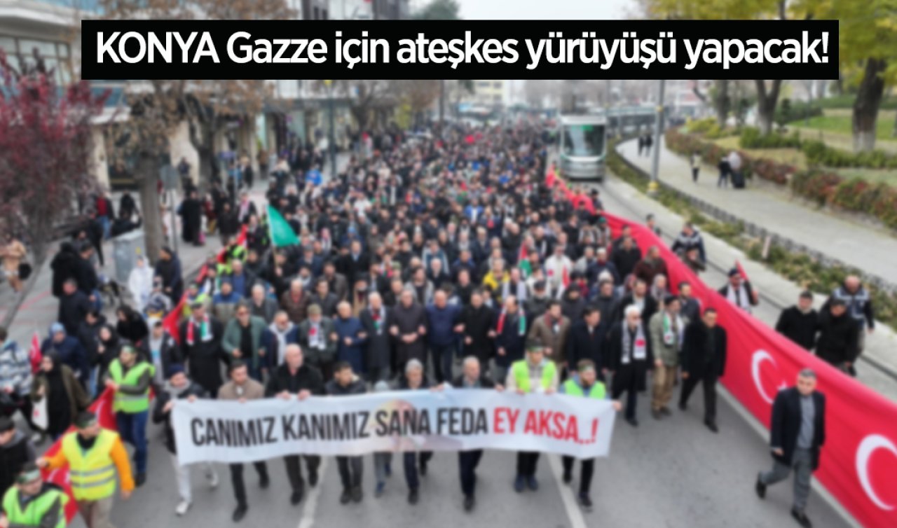  Konya Gazze için ateşkes yürüyüşü yapacak!