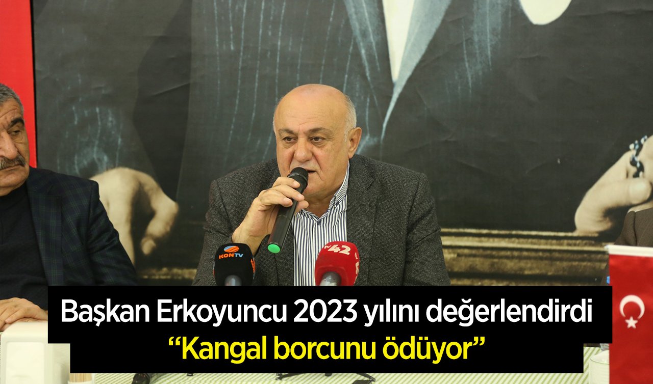  Başkan Erkoyuncu 2023 yılını değerlendirdi: “Kangal borcunu ödüyor’’