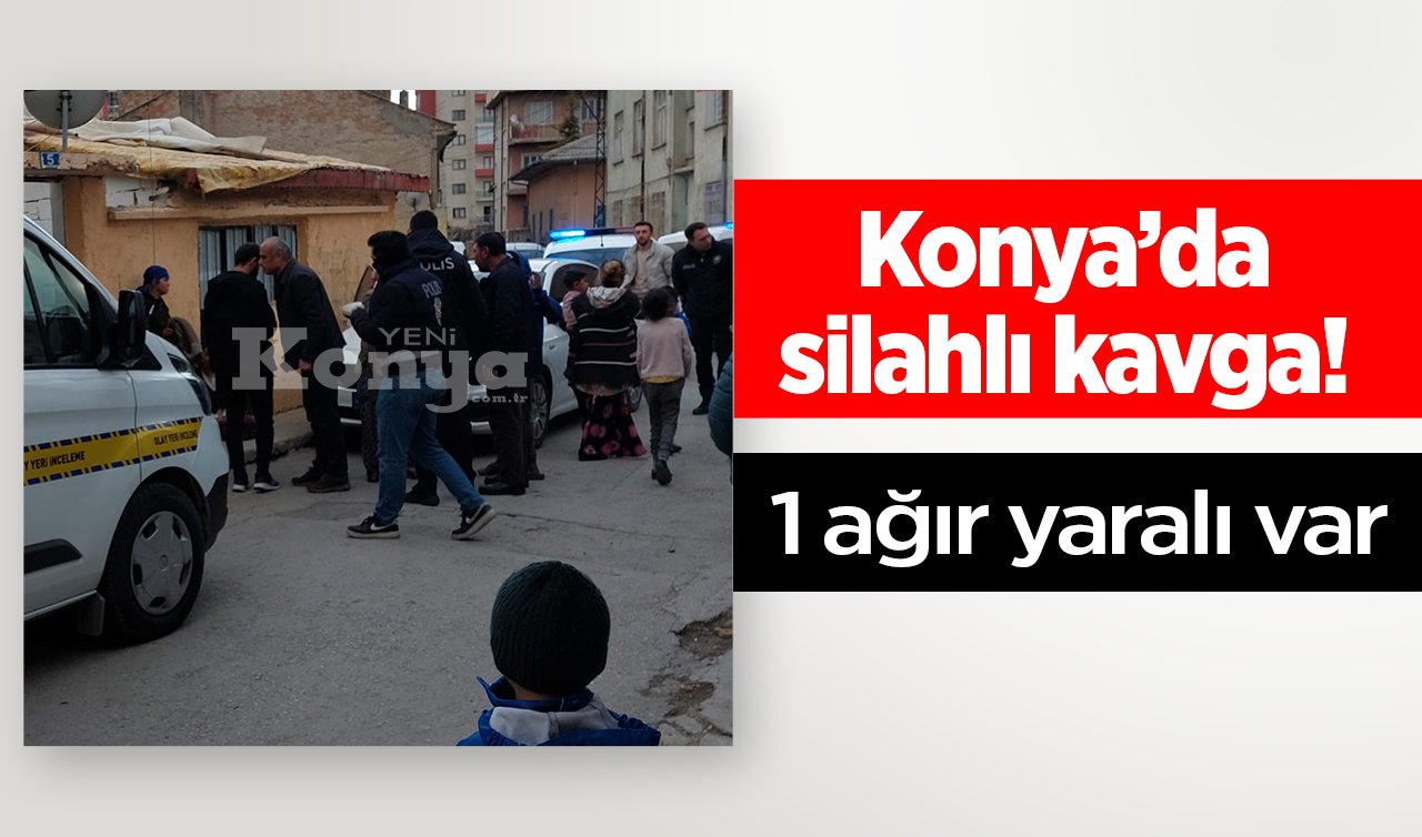  Konya’da silahlı kavga! 1 ağır yaralı var