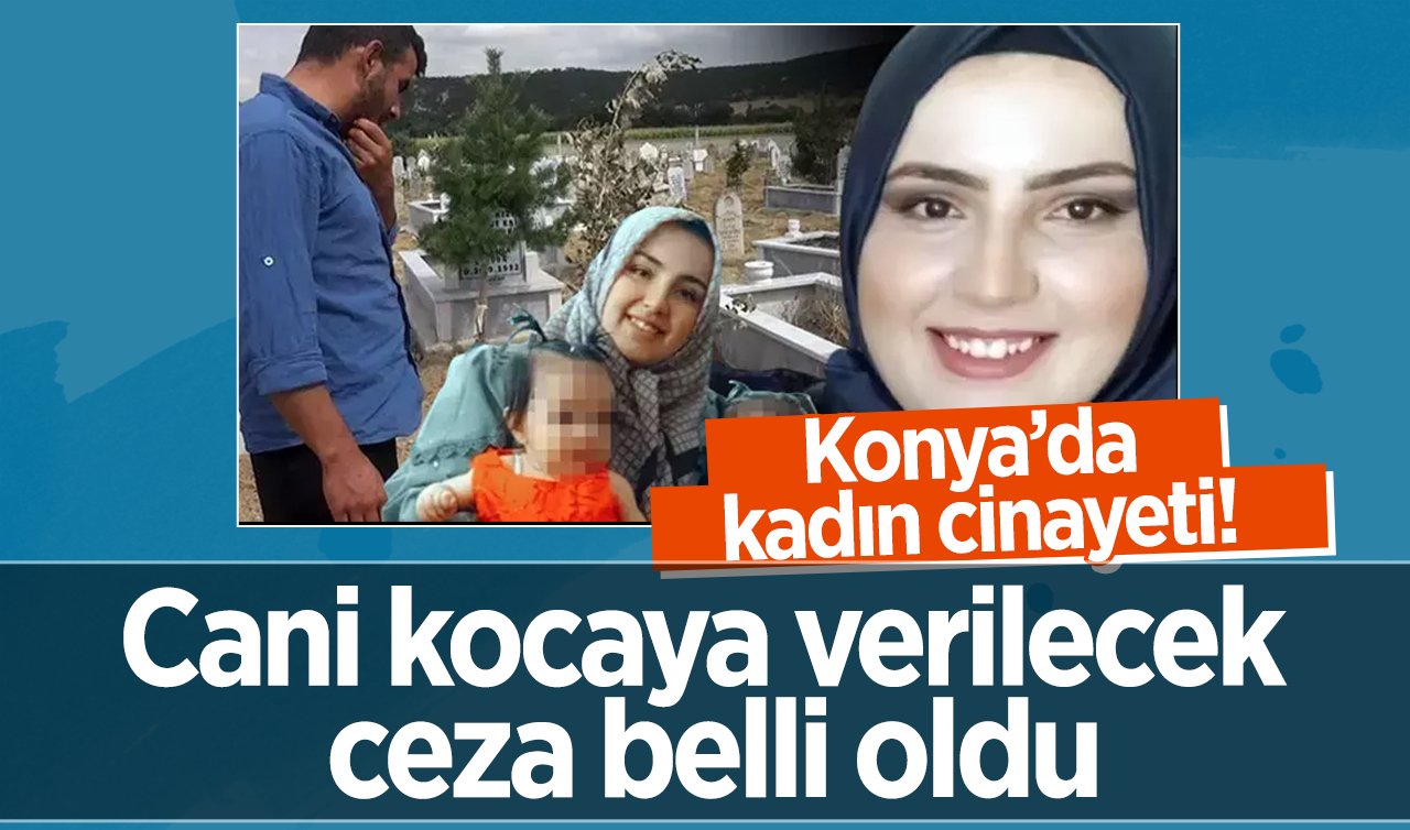  Konya’da kadın cinayeti! Cani kocaya verilecek ceza belli oldu