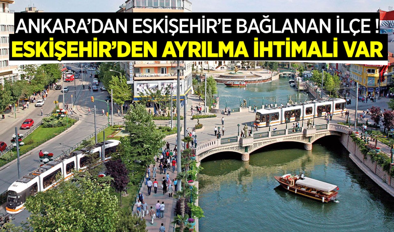  Ankara’dan Eskişehir’e bağlanan ilçe! Eskişehir’den ayrılma ihtimali var